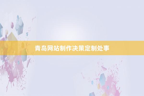 青岛网站制作决策定制处事
