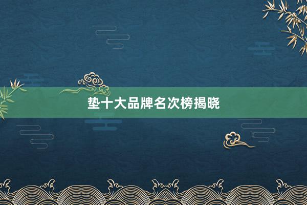 垫十大品牌名次榜揭晓