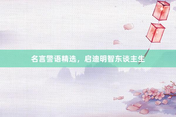 名言警语精选，启迪明智东谈主生